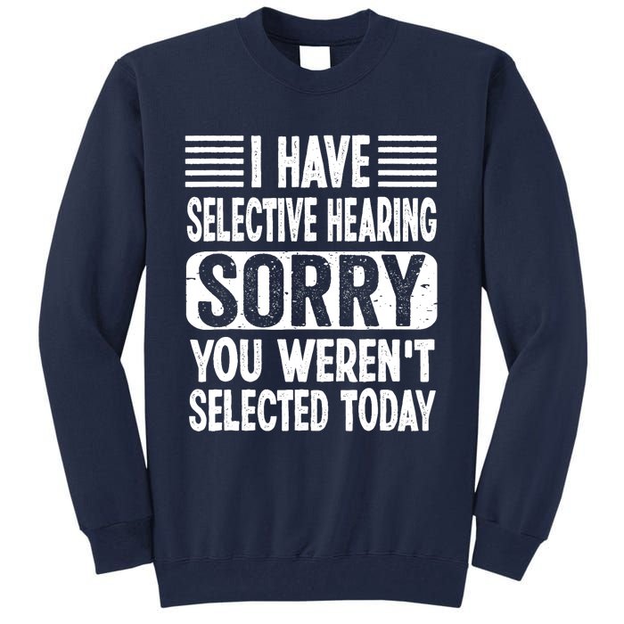 I Have Selective Hearing Sorry You WerenT Selected Today Tall Sweatshirt