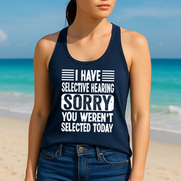 I Have Selective Hearing Sorry You WerenT Selected Today Womens Tank Top