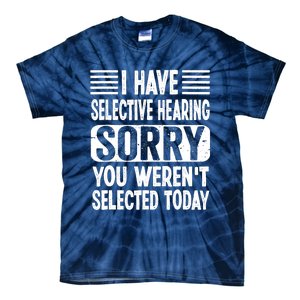 I Have Selective Hearing Sorry You WerenT Selected Today Tie-Dye T-Shirt