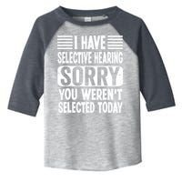 I Have Selective Hearing Sorry You WerenT Selected Today Toddler Fine Jersey T-Shirt