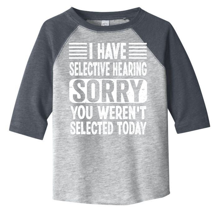 I Have Selective Hearing Sorry You WerenT Selected Today Toddler Fine Jersey T-Shirt
