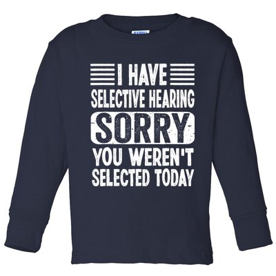I Have Selective Hearing Sorry You WerenT Selected Today Toddler Long Sleeve Shirt
