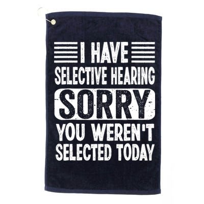 I Have Selective Hearing Sorry You WerenT Selected Today Golf Towel