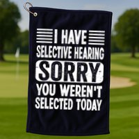 I Have Selective Hearing Sorry You WerenT Selected Today Golf Towel
