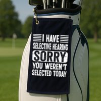 I Have Selective Hearing Sorry You WerenT Selected Today Golf Towel