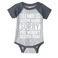I Have Selective Hearing Sorry You WerenT Selected Today Infant Baby Jersey Bodysuit