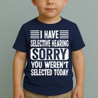 I Have Selective Hearing Sorry You WerenT Selected Today Toddler T-Shirt