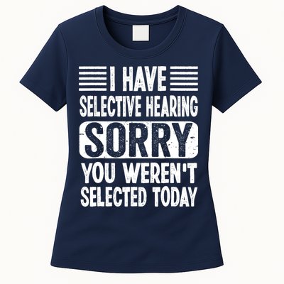 I Have Selective Hearing Sorry You WerenT Selected Today Womens T-Shirt