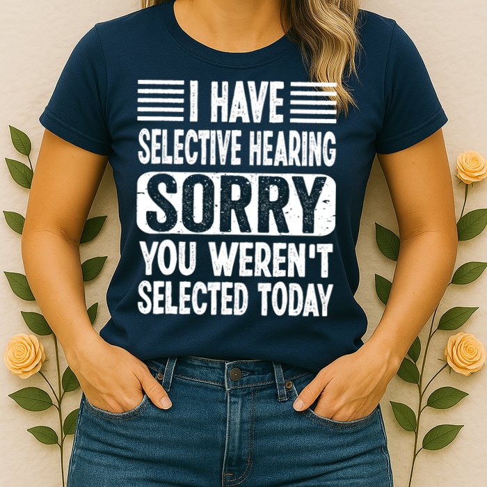I Have Selective Hearing Sorry You WerenT Selected Today Womens T-Shirt