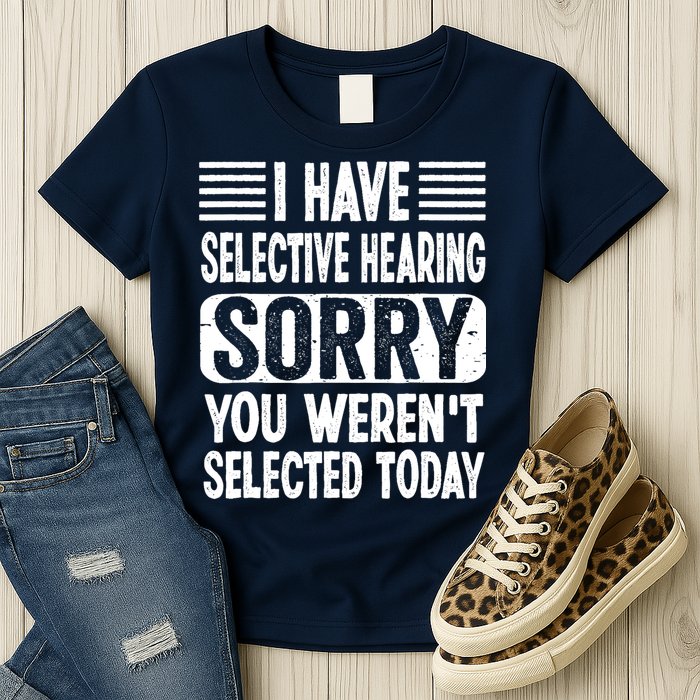 I Have Selective Hearing Sorry You WerenT Selected Today Womens T-Shirt