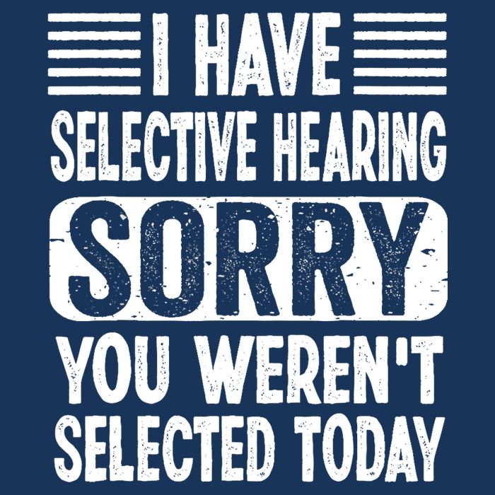 I Have Selective Hearing Sorry You WerenT Selected Today Womens T-Shirt