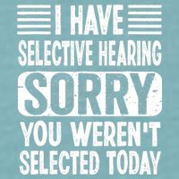 I Have Selective Hearing Sorry You WerenT Selected Today Sueded Cloud Jersey T-Shirt