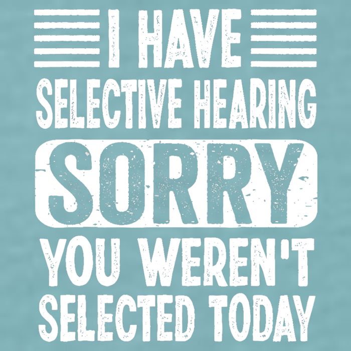 I Have Selective Hearing Sorry You WerenT Selected Today Sueded Cloud Jersey T-Shirt