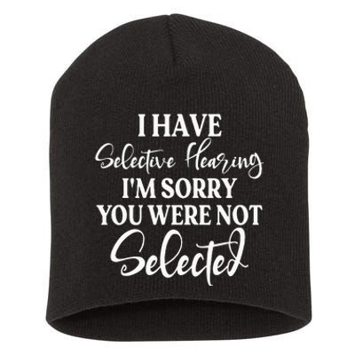 I Have Selective Hearing Im Sorry You Were Not Selected Short Acrylic Beanie