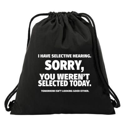 I Have Selective Hearing You WerenT Selected Drawstring Bag
