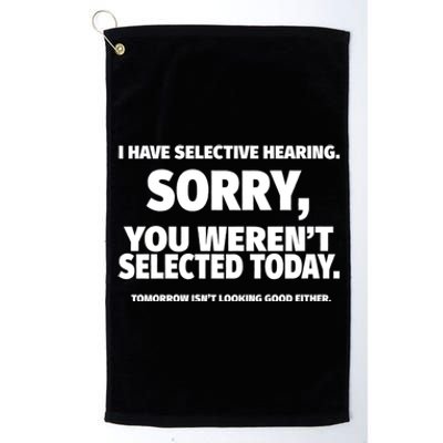 I Have Selective Hearing You WerenT Selected Platinum Collection Golf Towel