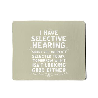 I Have Selective Hearing. Sorry! You WerenT Selected Today Mousepad
