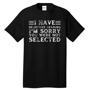 I Have Selective Hearing You WerenT Selected Tall T-Shirt