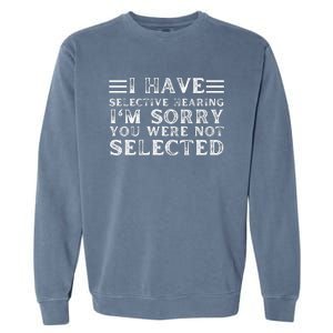 I Have Selective Hearing You WerenT Selected Garment-Dyed Sweatshirt