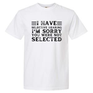 I Have Selective Hearing You WerenT Selected Garment-Dyed Heavyweight T-Shirt