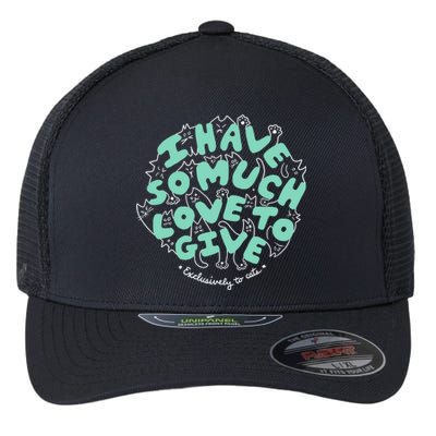 I Have So Much Love To Give Exclusively To Cats Flexfit Unipanel Trucker Cap