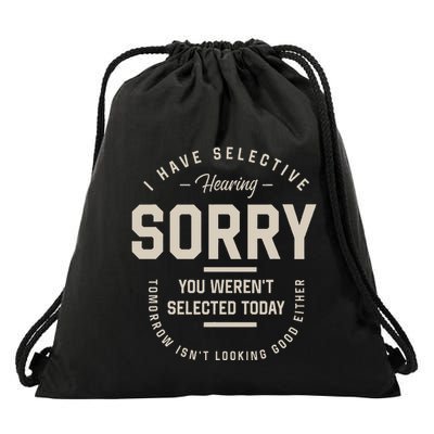 I Have Selective Hearing You WerenT Selected Today Drawstring Bag