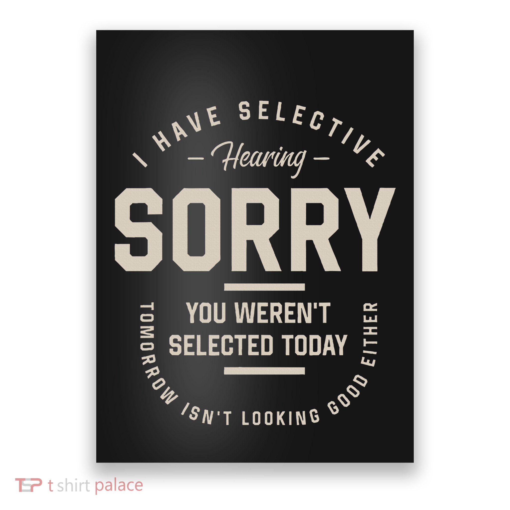I Have Selective Hearing You WerenT Selected Today Poster