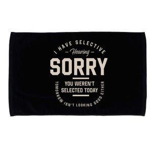 I Have Selective Hearing You WerenT Selected Today Microfiber Hand Towel