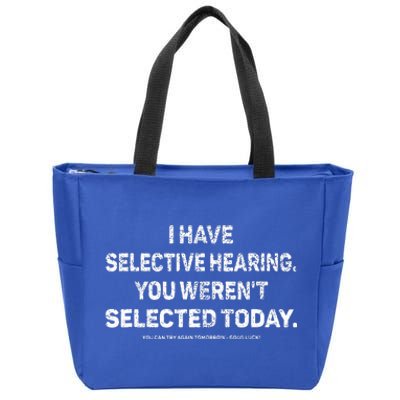 I Have Selective Hearing You Werent Selected Today Zip Tote Bag