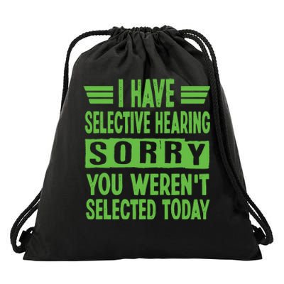 I Have Selective Hearing You Werent Selected Today Drawstring Bag