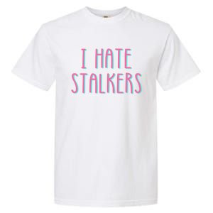 I Hate Stalkers Garment-Dyed Heavyweight T-Shirt