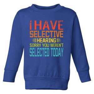 I Have Selective Hearing You Werent Selected Today Funny Toddler Sweatshirt