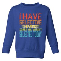 I Have Selective Hearing You Werent Selected Today Funny Toddler Sweatshirt