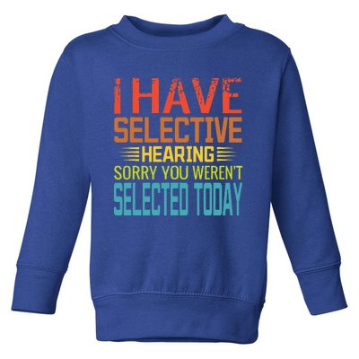 I Have Selective Hearing You Werent Selected Today Funny Toddler Sweatshirt