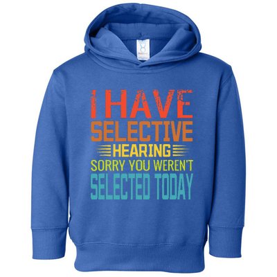 I Have Selective Hearing You Werent Selected Today Funny Toddler Hoodie