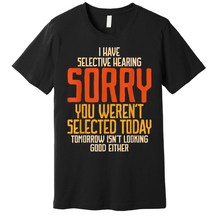 I Have Selective Hearing You Werent Selected Vintage Funny Premium T-Shirt