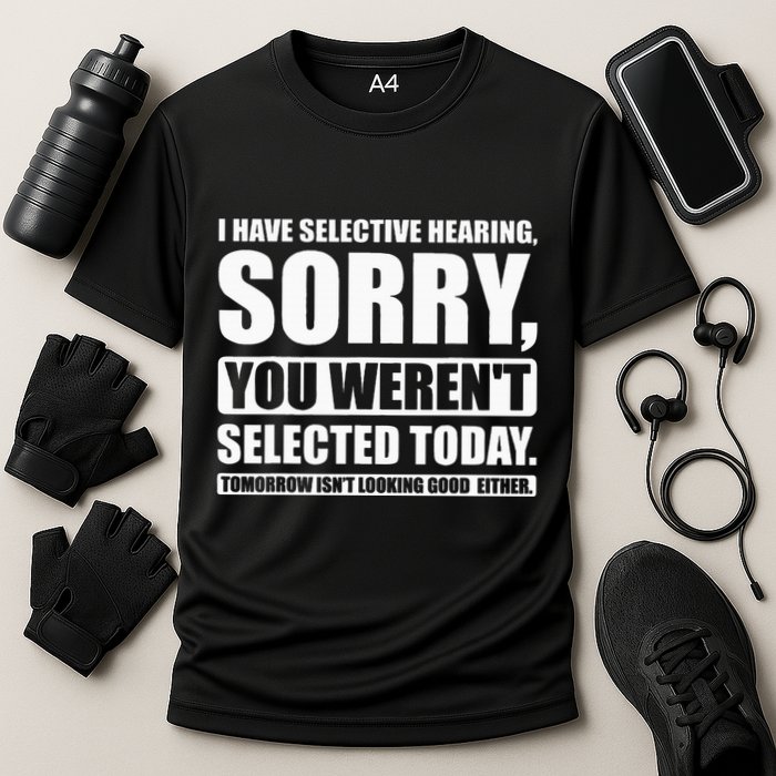 I Have Selective Hearing You WerenT Selected Today Performance Shirt