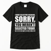 I Have Selective Hearing You WerenT Selected Today Tall T-Shirt