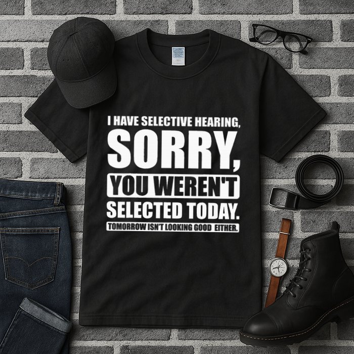 I Have Selective Hearing You WerenT Selected Today Tall T-Shirt