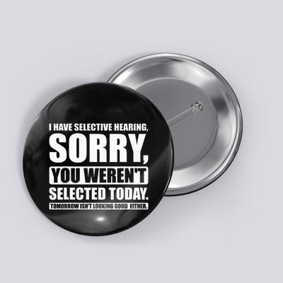 I Have Selective Hearing You WerenT Selected Today Button