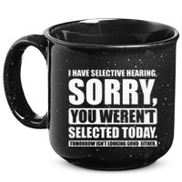 I Have Selective Hearing You WerenT Selected Today 15oz Campfire Ceramic Mug