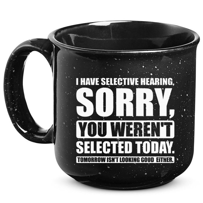 I Have Selective Hearing You WerenT Selected Today 15oz Campfire Ceramic Mug