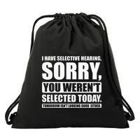 I Have Selective Hearing You WerenT Selected Today Drawstring Bag
