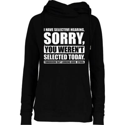 I Have Selective Hearing You WerenT Selected Today Womens Funnel Neck Pullover Hood