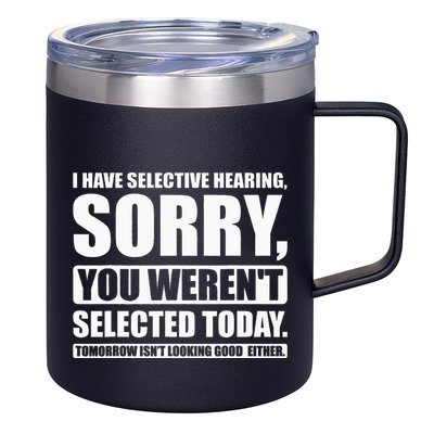 I Have Selective Hearing You WerenT Selected Today 12oz Stainless Steel Coffee Mug