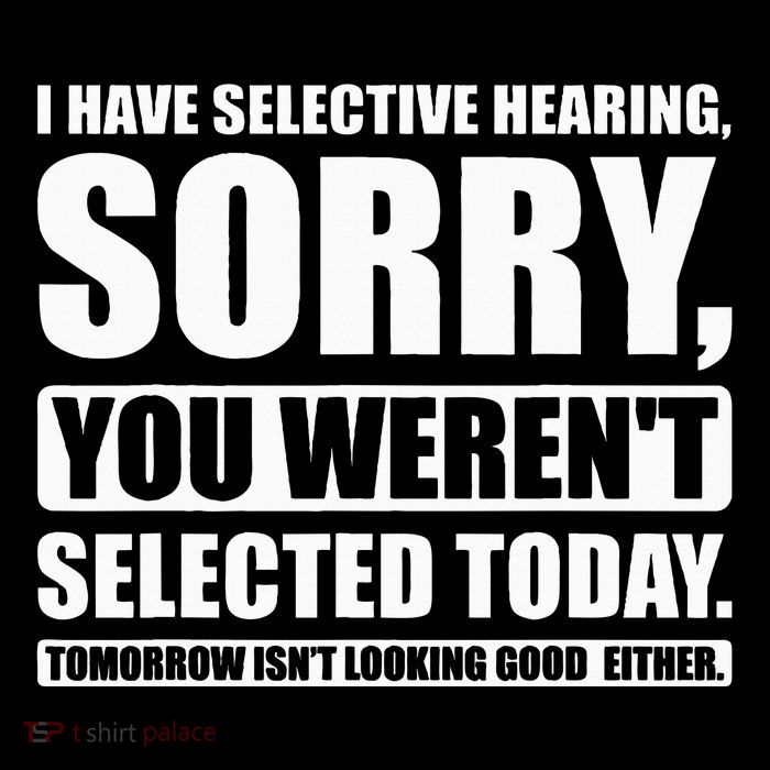 I Have Selective Hearing You WerenT Selected Today Poster