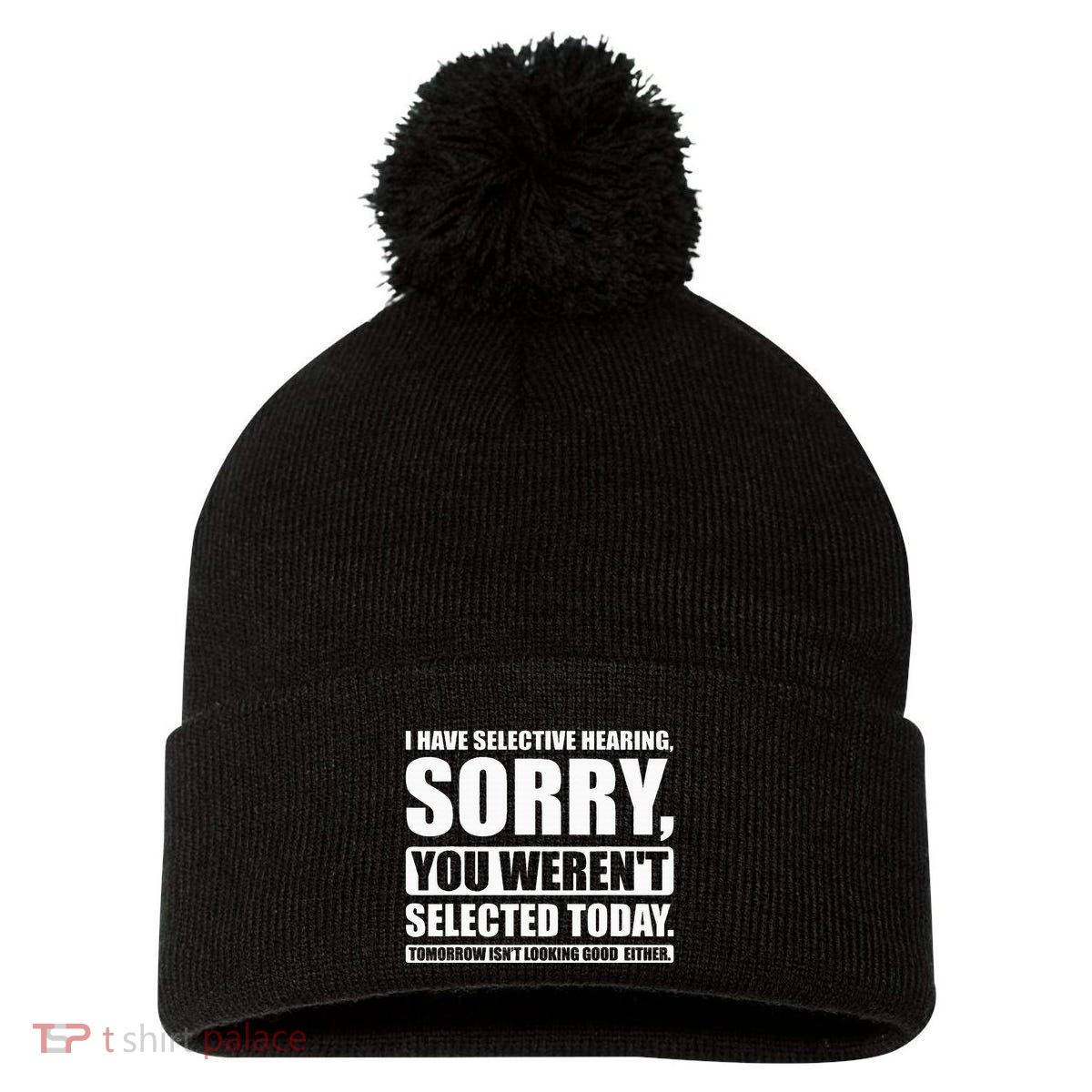 I Have Selective Hearing You WerenT Selected Today Pom Pom 12in Knit Beanie