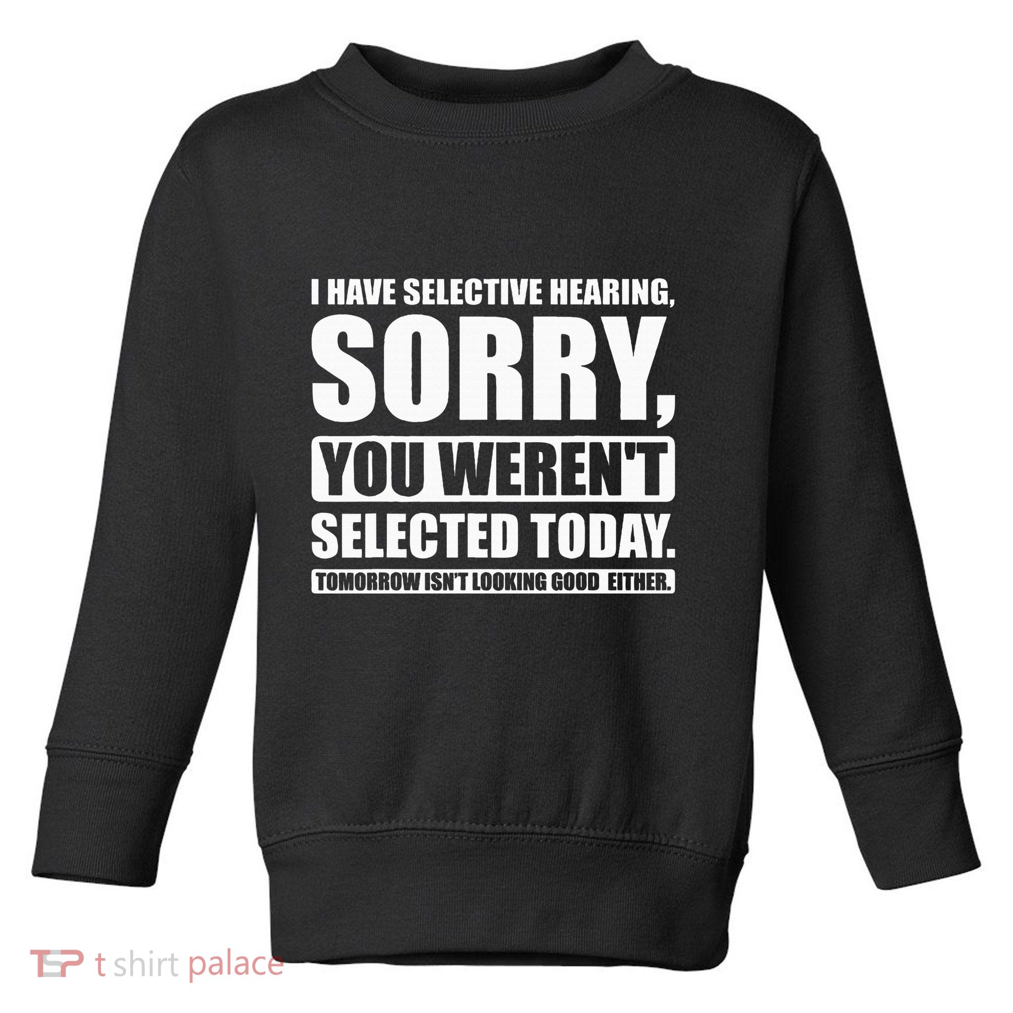 I Have Selective Hearing You WerenT Selected Today Toddler Sweatshirt