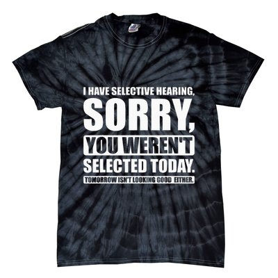 I Have Selective Hearing You WerenT Selected Today Tie-Dye T-Shirt