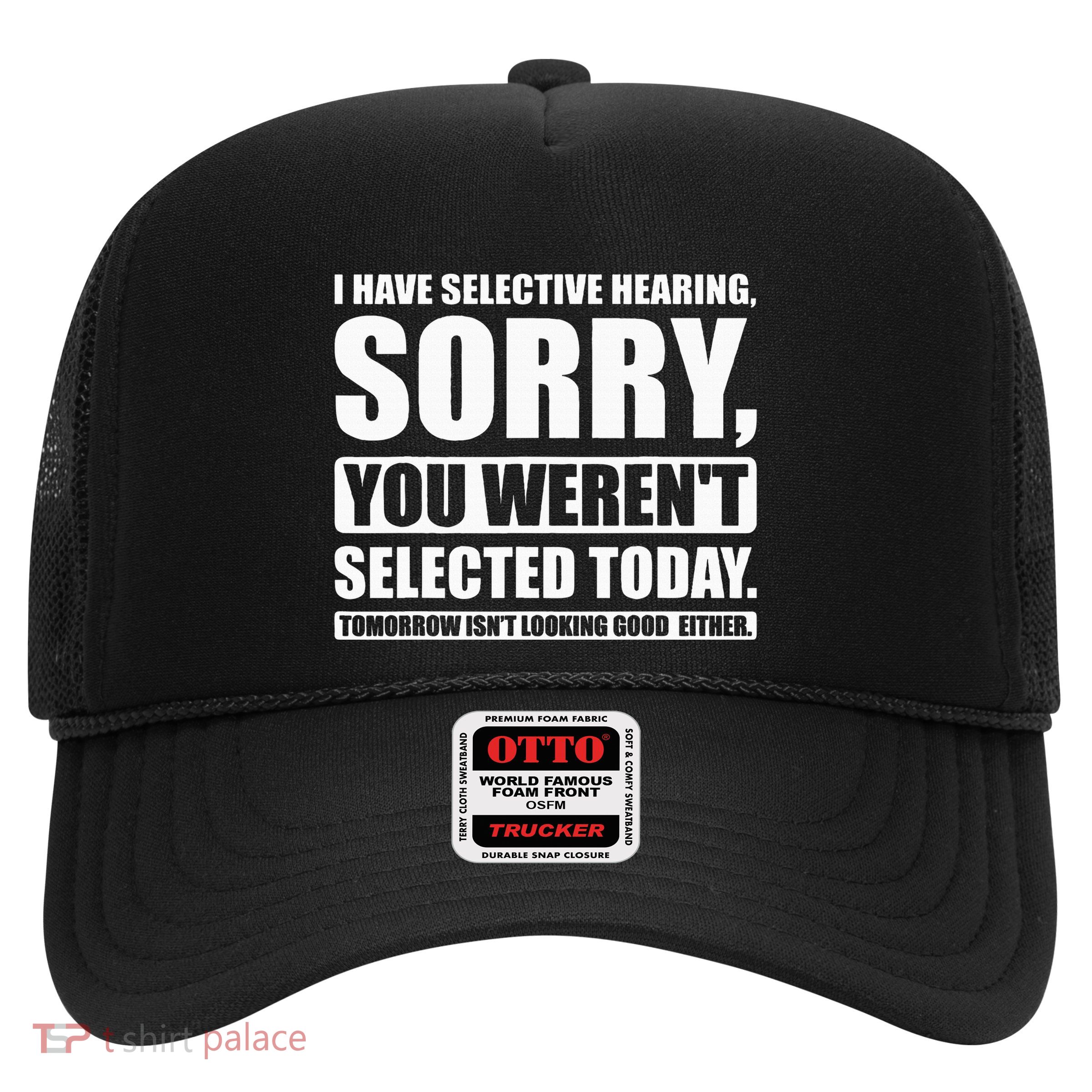 I Have Selective Hearing You WerenT Selected Today Trucker Hat